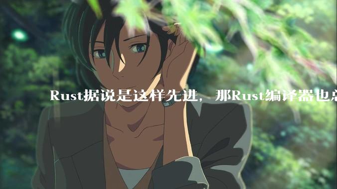 Rust据说是这样先进，那Rust编译器也总该是Rust写的吧？
