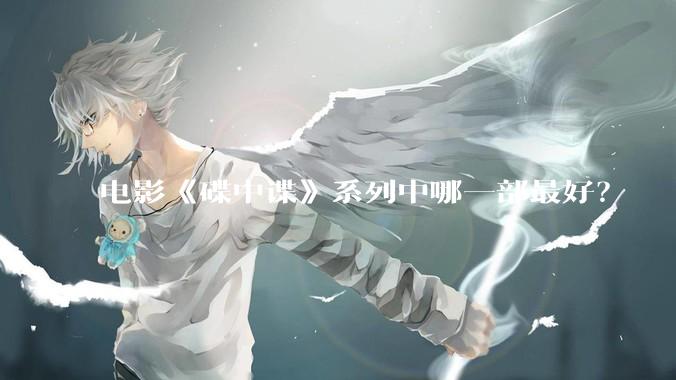 电影《碟中谍》系列中哪一部最好？