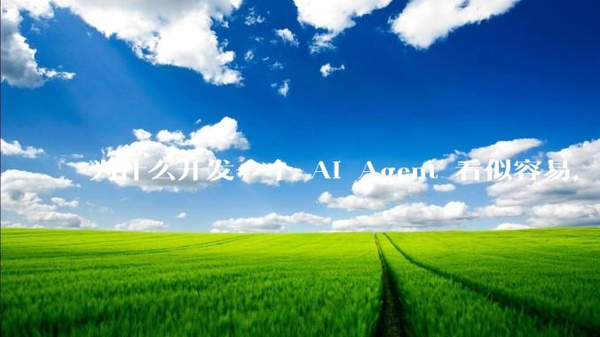 为什么开发一个 AI Agent 看似容易，但真正让它「好用」却如此困难？技术瓶颈主要在哪里？